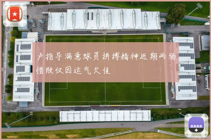卢指导满意球员拼搏精神近期两场惜败仅因运气欠佳