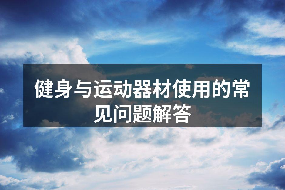 健身与运动器材使用的常见问题解答