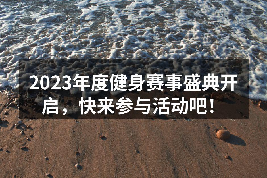 2023年度健身赛事盛典开启，快来参与活动吧！