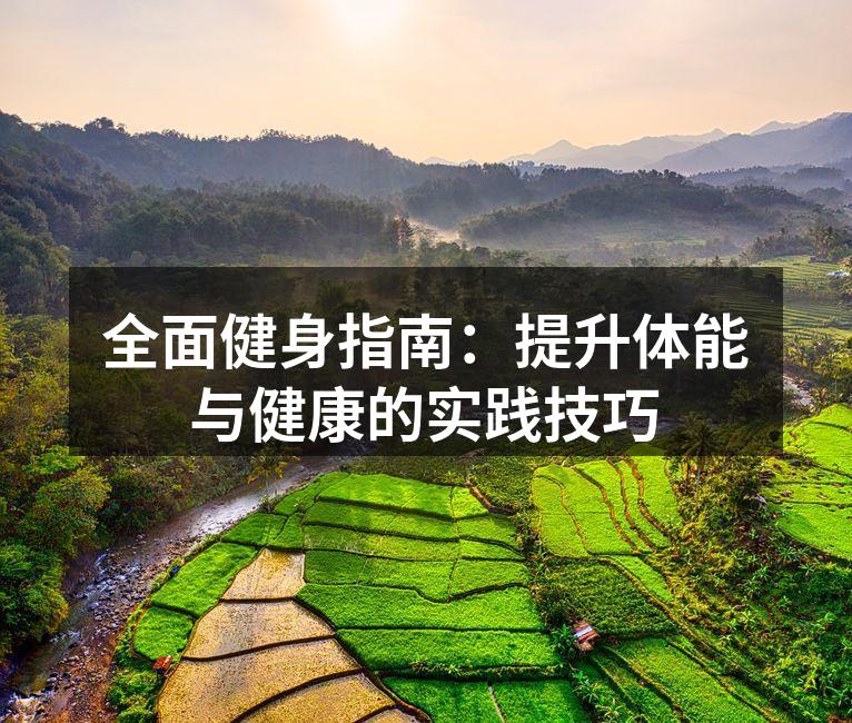 全面健身指南：提升体能与健康的实践技巧