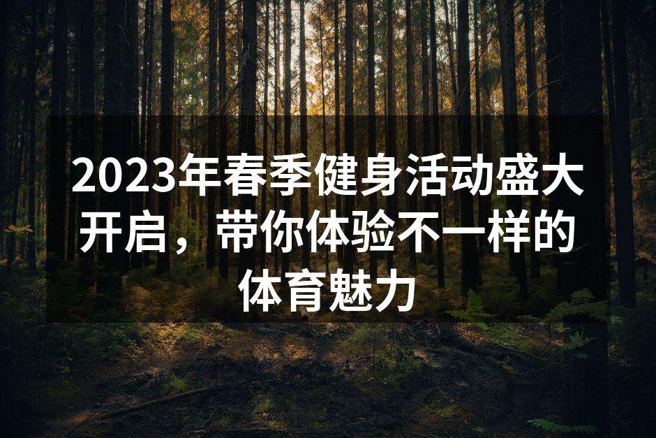 2023年春季健身活动盛大开启，带你体验不一样的体育魅力