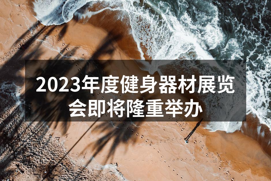 2023年度健身器材展览会即将隆重举办